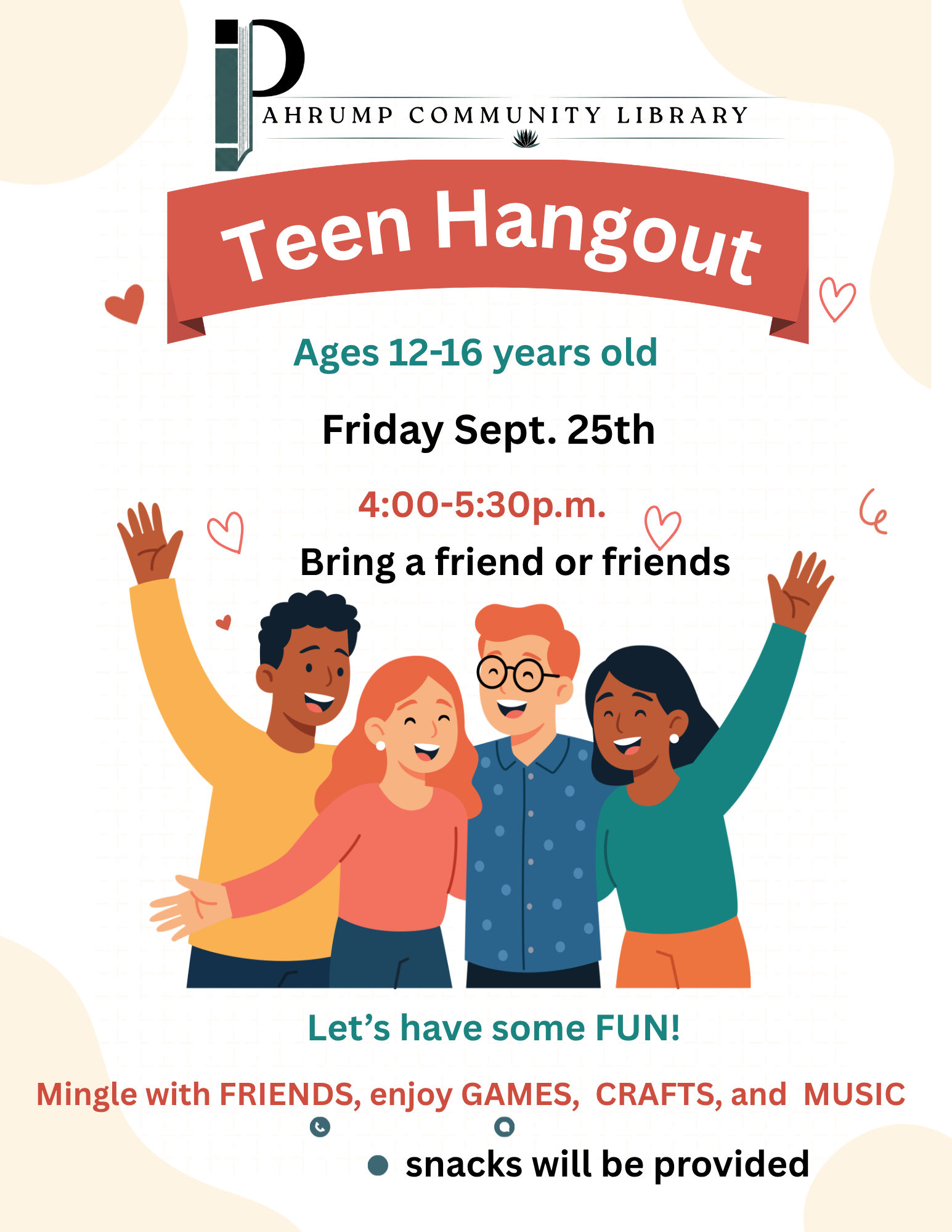 Pahrump Community Library Teen Hangout. Ages 12-16. Friday June 26th & Friday July 24th, 4:00 pm - 5:30 pm. Bring a friend or friends. Mingle with friends, enjoy games, crafts and music. Snacks will be provided.