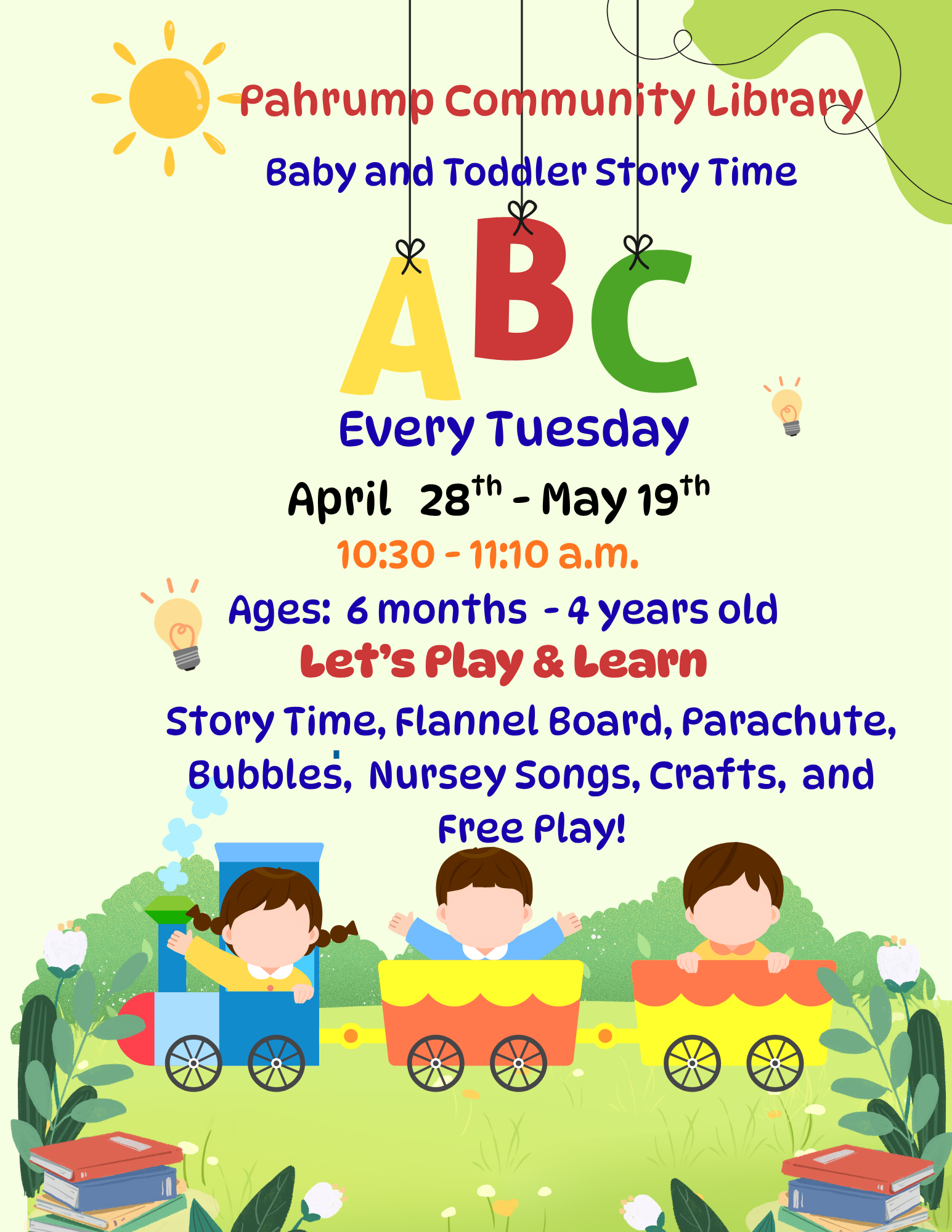 Baby and Toddler Story Time. Every Tuesday April 28th - May 19th from 10:30 - 11:10 am. Ages 6 months to 4 years old. Let's play and learn. Story time, flannel board, parachute, bubbles, nursey songs, crafts and free play.
